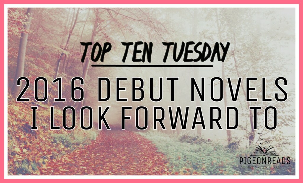 TOP TEN TUESDAY: MOST ANTICIPATED 2016 DEBUTS